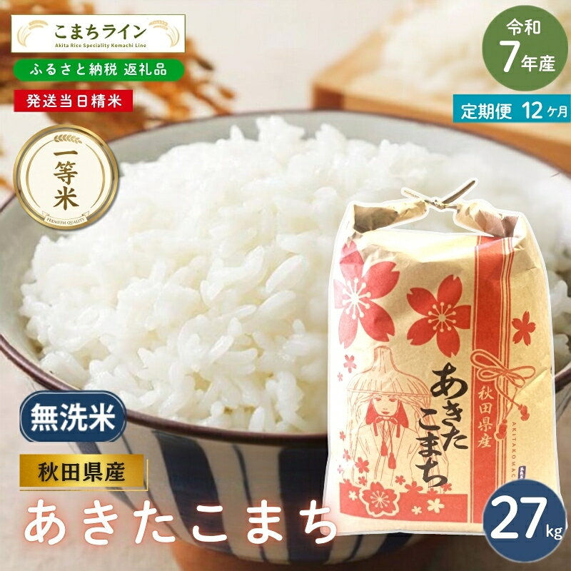 【 12回定期便 】 令和7年産 あきたこまち 無洗米 27kg×12回 秋田県産 米 一等米 ブランド米 324キロ 精米 精米したて 一人暮らし 秋田 能代 能代市 送料無料 《こまちライン》 お届け：入金確認後、翌月中旬頃にお届けいたします。