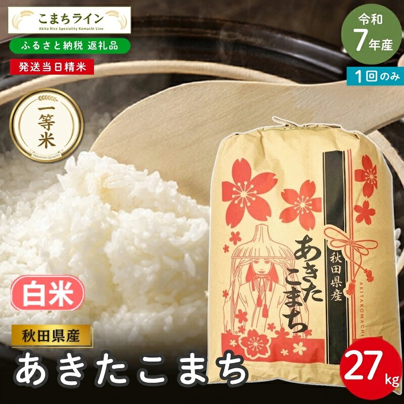 【ふるさと納税】令和7年産 あきたこまち 白米 27kg 秋田県産 米 一等米 ブランド米 27キロ 精米 精米したて 一人暮らし 秋田 能代 能代市 送料無料 《こまちライン》