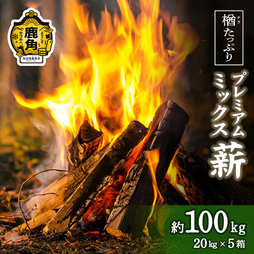 【ふるさと納税】 「 薪 」 プレミアムミックス薪 100kg ( 20kg × 5 ) 《 ストーブ ・ 暖炉 用 》 まき 薪box 広葉樹 薪ストーブ 家庭用 訳あり 暖房 だんろ サウナ テントサウナ 焚火 たきび ふるさと 納税 秋田県 秋田 あきた 鹿角市 鹿角 【西村林業】