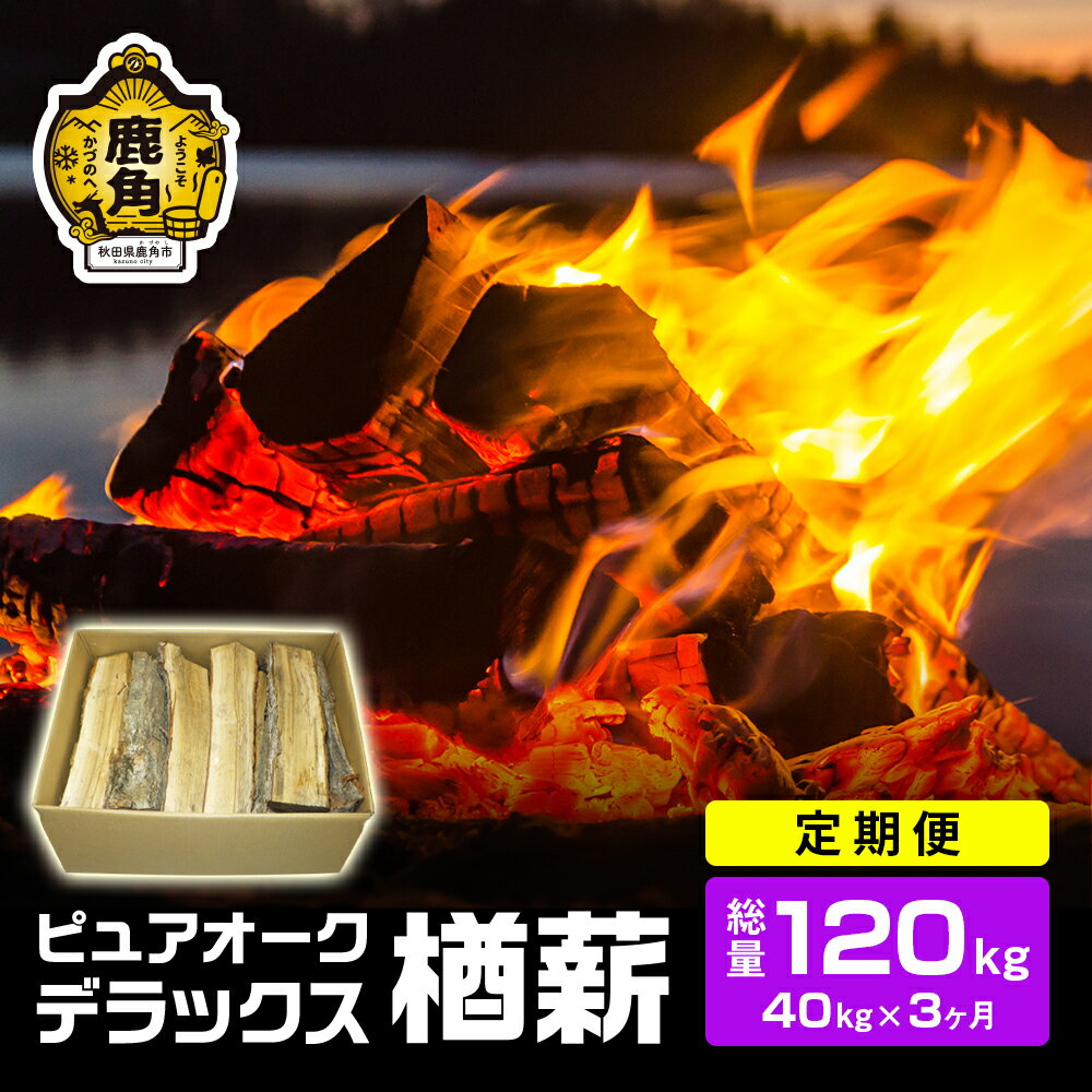  ナラ100％ 薪 ピュアオークデラックス 《 定期便 40kg × 3ヶ月 》約120kg 家庭用 薪ストーブ キャンプ アウトドア 広葉樹 まき サウナ テントサウナ 焚火 たきび レジャー 持ち運び お中元 秋田 あきた 鹿角市 鹿角 送料無料 