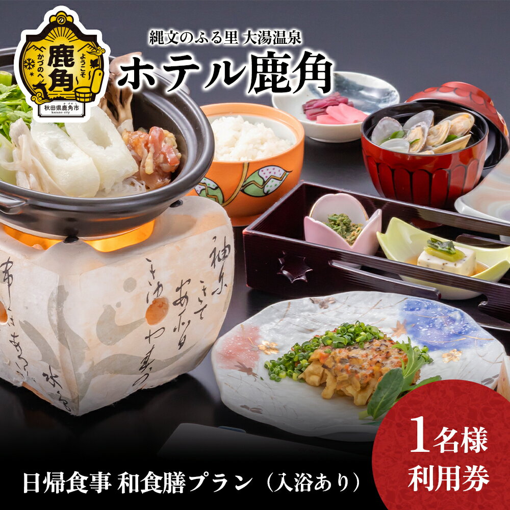 【ふるさと納税】 ホテル鹿角 日帰食事 和食膳プラン ( 入浴休憩あり ) 1名様利用券 旅館 温泉 露天風呂 お祝い 体験 旅行 プレゼント 母の日 父の日 贈り物 グルメ ギフト 故郷 秋田 あきた 鹿角市 鹿角 送料無料 【ホテル鹿角】