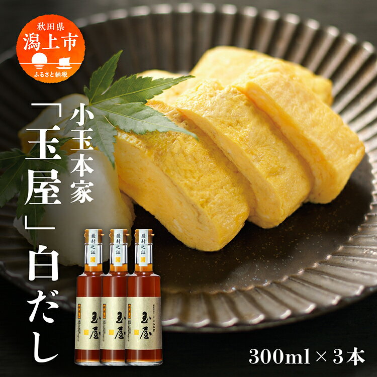 小玉本家「玉屋」白だし 300ml × 3本セット だし 出汁 小分け 液体 国産 セット 詰め合わせ 本格 香り 調味料 料理 旨味 甘い 潟上市産 秋田県産 おすすめ ふるさと 潟上市 秋田 送料無料 [小玉醸造]