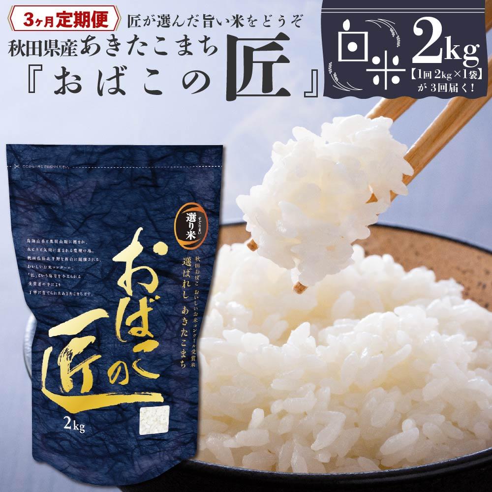 ※令和6年産 新米予約※ [3ヶ月定期便]秋田県産おばこの匠あきたこまち 2kg (2kg×1袋)白米