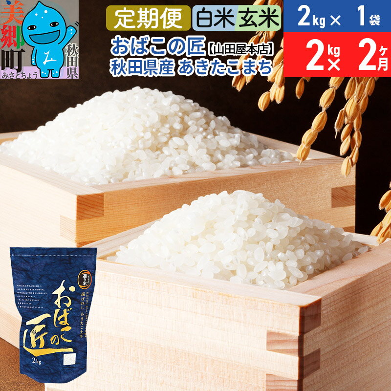 [白米/玄米 選べる][定期便2ヶ月]令和5年産 おばこの匠 2kg×2回 計4kg 秋田県産あきたこまち 2か月 2ヵ月 2カ月 2ケ月 秋田こまち お米 発送時期が選べる