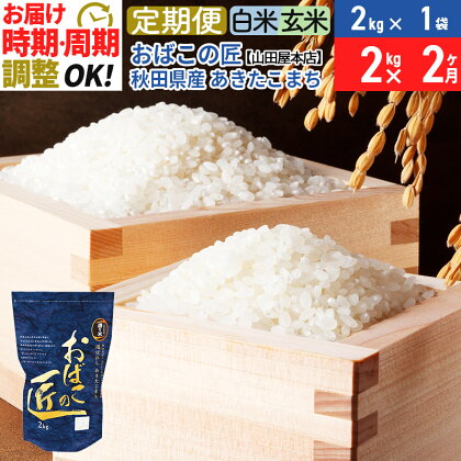 【白米/玄米 選べる】《定期便2ヶ月》令和5年産 おばこの匠 2kg×2回 計4kg 秋田県産あきたこまち 2か月 2ヵ月 2カ月 2ケ月 秋田こまち お米 発送時期が選べる