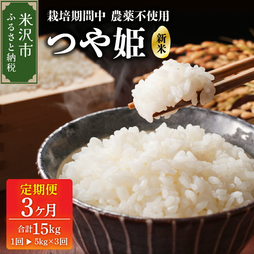 【ふるさと納税】《 先行予約 》【 3ヶ月定期便 / 令和6年産 新米 】 つや姫 5kg × 3回 計 15kg 栽培期間中 農薬不使用 化学肥料不使用 ブランド米 産地直送 2024年産 農家直送 米沢産 精米 米 白米 ブランド米 山形県 米沢市