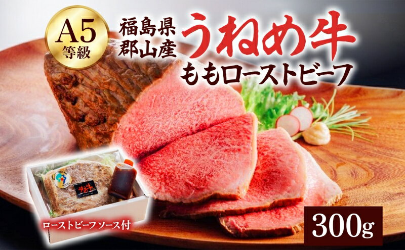 【ふるさと納税】A5等級 うねめ牛 牛もも ローストビーフ 300g タレ付 黒毛和牛 牛肉 お肉 雌牛 和牛 国産 モモ もも 赤身 肉厚 熟成 手作り 料理 A5 お取り寄せ 人気 希少 高評価 贈答 プレゼント ギフト 冷凍 さくらやフーズ 福島県 郡山市