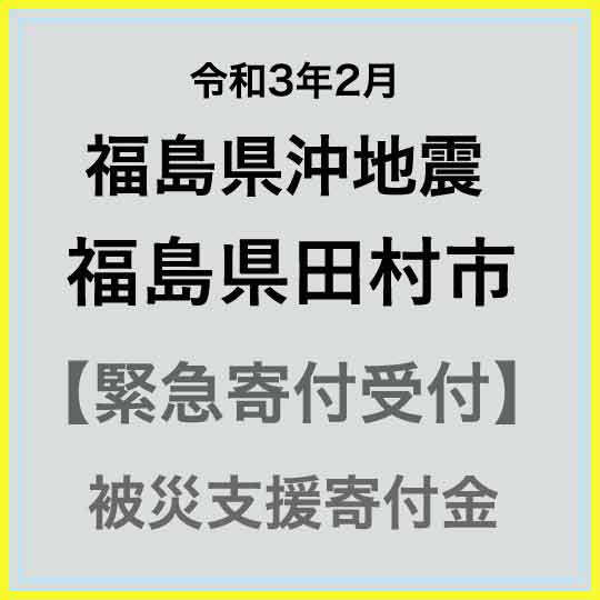 【ふるさと納税】【令和3年2月 福島県沖地震被害寄付受付】福島県田村市災害応援寄附金（返礼品はありません）