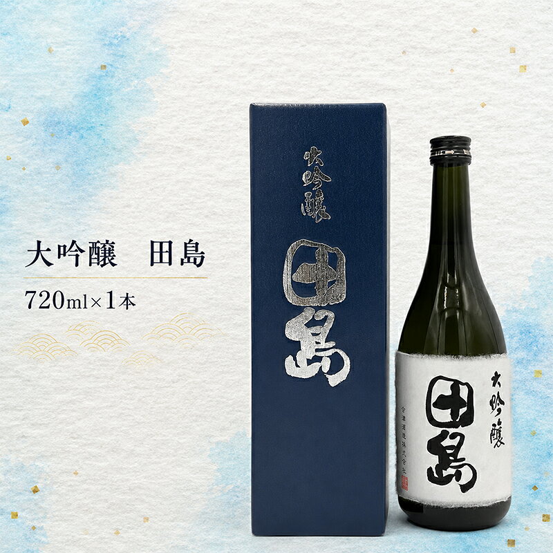 「 大吟醸 田島 」 720ml × 1本 福島 日本酒 山田錦 大吟醸 高級日本酒 高級ギフト 地酒 父の日 プレゼント お歳暮 お中元
