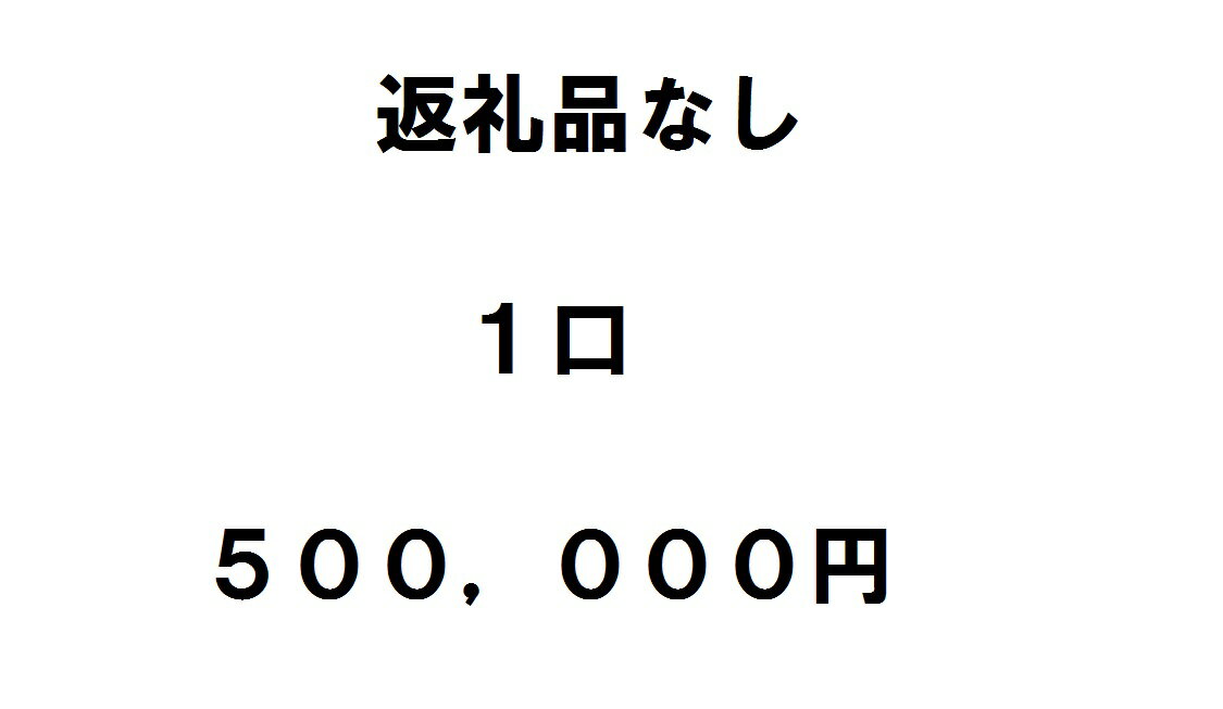 【ふるさと納税】返礼品不要（寄附のみ）1口50万円