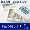 【ふるさと納税】極鮮 茨城・鹿島灘 常陸乃国しらす「釜揚げしらす」 720g(360g×2箱) 冷凍便【配送不可地域:離島・沖縄県】【1649350】