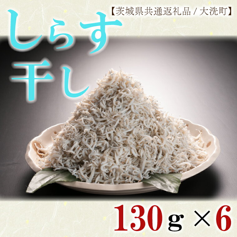 【ふるさと納税】しらす干し130g×6パック！　冷凍　工場直送　無添加　専門店【茨城県共通返礼品/大洗町】（HB-3）