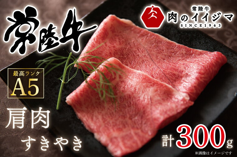 【ふるさと納税】 すき焼き すきやき 300g 肩肉 A5 誕生日プレゼント 食べ物 すき焼き肉 高級 国産 常陸牛 和牛 黒毛和牛 ふるさと納税 常陸牛A5肩肉すきやき 300g 【肉のイイジマ】 茨城県 水戸市（DU-48）