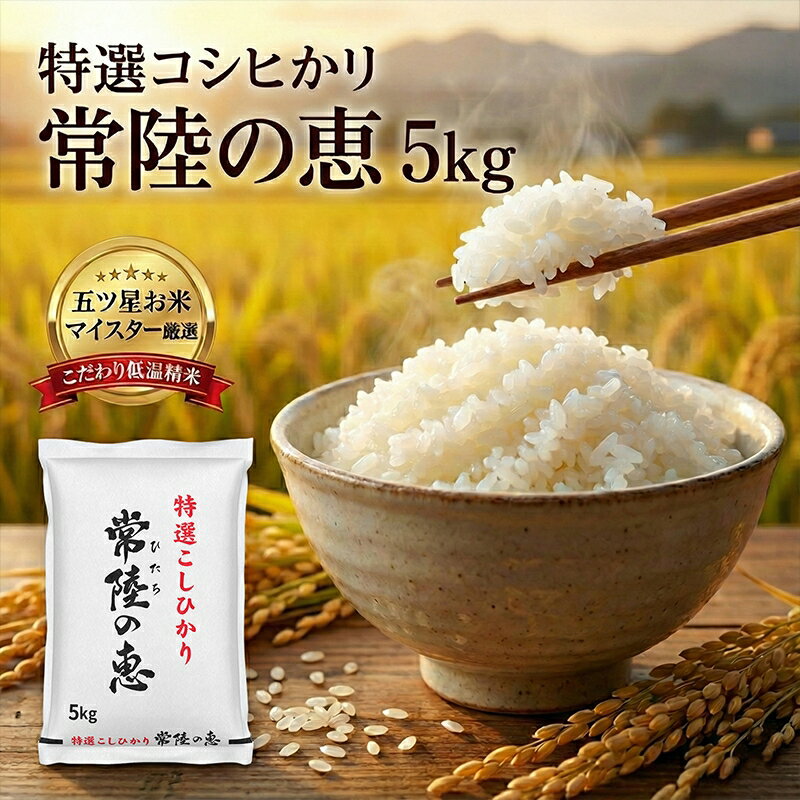 [令和7年産]特選こしひかり 「常陸の恵」5kg [ お米 五ツ星 お米マイスター HACCP 取得 低温精米 高品質 ご飯 美味しい米 ブランド米 特産物 あさや米穀 茨城県 日立市 ]