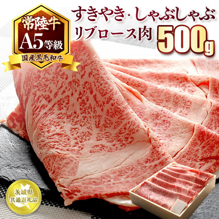 国産黒毛和牛A5等級のみ！「常陸牛」すきやき・しゃぶしゃぶリブロース肉500g【茨城県共通返礼品】※離島への配送不可