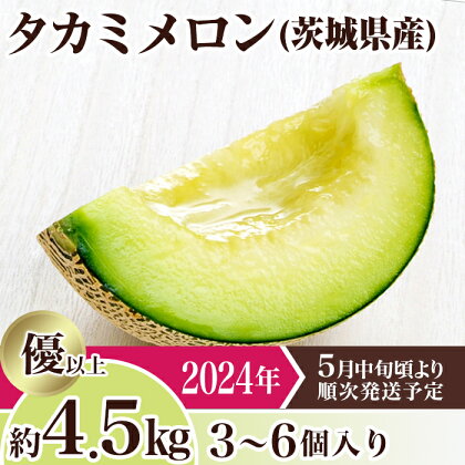 メロン タカミメロン 2024年 先行予約 果物 茨城県 茨城県産 旬 フルーツ くだもの 12-1茨城県産タカミメロン約4.5kg（3～6個）【2024年5月中旬～6月下旬ごろ発送予定】