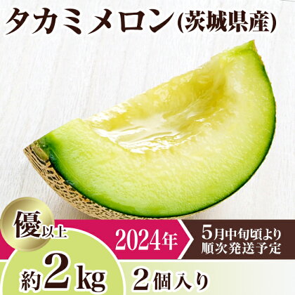 メロン タカミメロン 2024年 先行予約 果物 茨城県 茨城県産 旬 フルーツ くだもの 12-5茨城県産タカミメロン約2kg（2個）【2024年5月中旬～6月下旬ごろ発送予定】