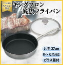 【ふるさと納税】IH対応 キングフロンフライパン 底広 片手 27cm ガラス蓋付き ステーキ用 片手 フッ素樹脂加工 ガス 耐久性 熱伝導率 アルミ ステンレ...