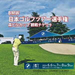【ふるさと納税】BMW日本ゴルフツアー選手権 森ビルカップ 2024 観戦チケット【宍戸ヒルズカントリークラブ】
