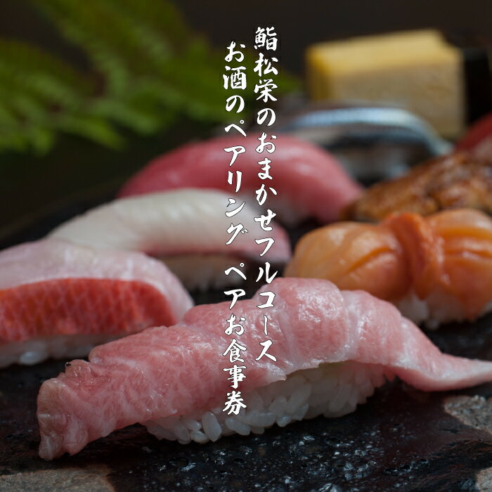 【ふるさと納税】鮨松栄のおまかせフルコース・お酒のペアリング ペアお食事券