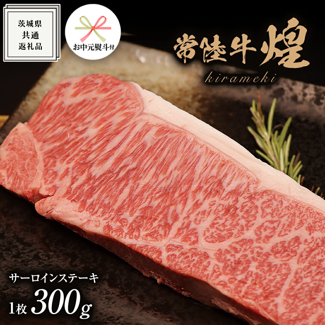 [ お中元熨斗付き ][ 常陸牛 ] 煌 サーロイン ステーキ 300g ( 1枚 )( 化粧箱入り ) ( 茨城県共通返礼品 ) 国産 きらめき 霜降 小ザシ お肉 肉 すきやき A5ランク ブランド牛 牛肉 ひたち牛 ブランド和牛 ステーキ用 贈答用 ギフト 夏ギフト お中元