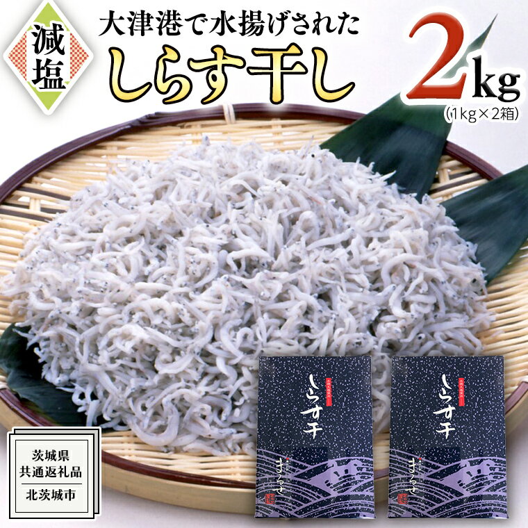 【ふるさと納税】大津港水揚げ しらす干し 2kg ( 1kg × 2箱 ) （茨城県共通返礼品：北茨城市）しらす しらす丼 国内 北茨城市 水揚げ 新鮮 シラス 海鮮 冷凍 子ども カルシウム 減塩