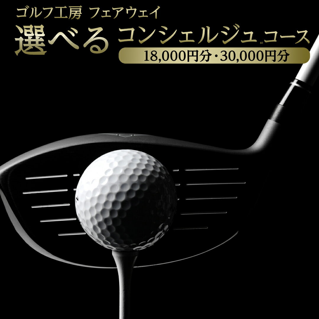 [ ゴルフ工房 フェアウェイ ] 選べる コンシェルジュ コース 18,000円分 30,000円分 ゴルフ ゴルフ用品 ボール ゴルフボール ドライバー クラブ グローブ 職人 メンテナンス カスタム サービス 体験 利用券 シャフト アイアン フェアウェイウッド パター