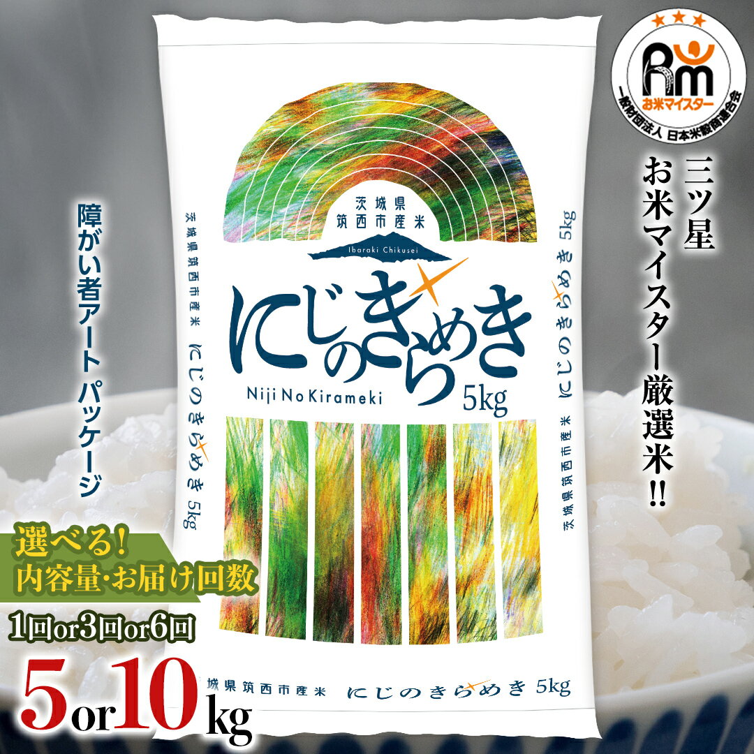 【ふるさと納税】スピード発送!! 【 選べる 内容量 ＆ お届け回数 】 茨城県 筑西市産 にじのきらめき ( 障がい者アート パッケージ ) 単品 定期便 3ヶ月 6ヶ月 障がい者支援 令和7年産 新米 精米 米 お米 コメ 白米 茨城県 筑西市 三ツ星 マイスター スピード配送