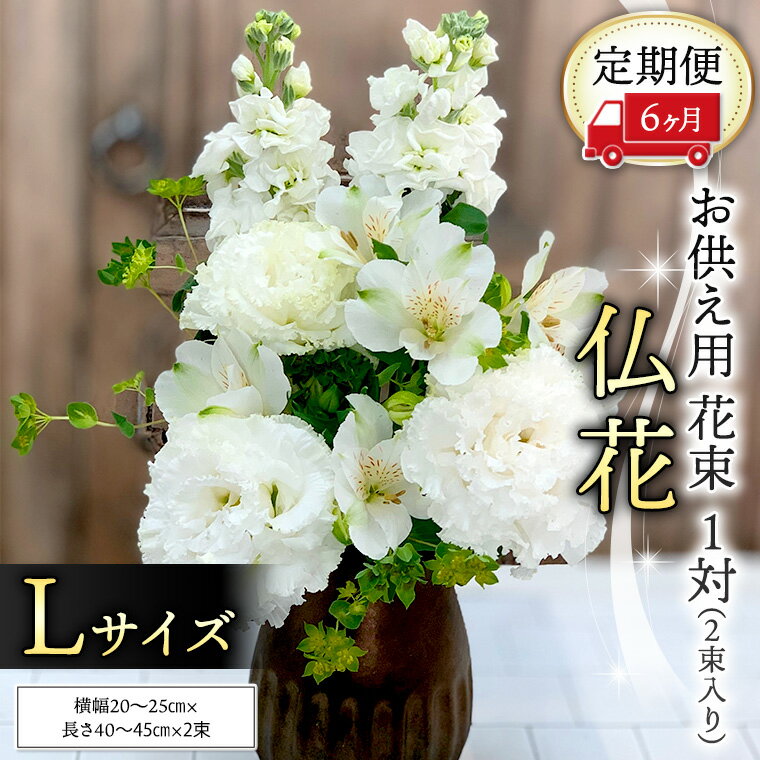 【ふるさと納税】 【 定期便 6ヶ月 】《 仏花 》 お供え用 花束 Lサイズ 1対（2束入り） 花 生花 月命日 墓前 お墓参り