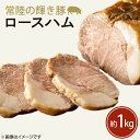 ロースハム 【ふるさと納税】常陸の輝き豚ロースハム　約1kg(FQ-2-1)