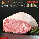 【ふるさと納税】【 常陸牛 】 A5等級 サーロイン ブロック 選べる容量 2kg 3kg 4kg 5kg 6kg 7kg 8kg 9kg 10kg (茨城県共...