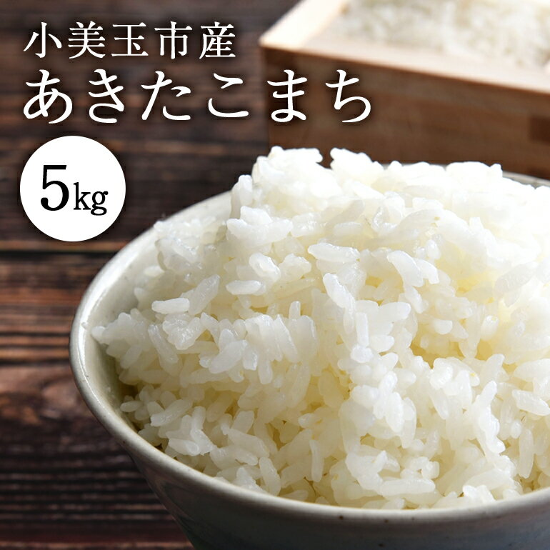 令和5年産 特別栽培米あきたこまち 5kg アキタコマチ 米 白米 リピーター続出 天然肥料 茨城県 小美玉市 14-G