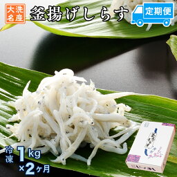 【ふるさと納税】定期便 釜揚げしらす (1kg×2か月) 天然 釜揚げ ふっくら しらす シラス 魚 さかな 魚介 離乳食