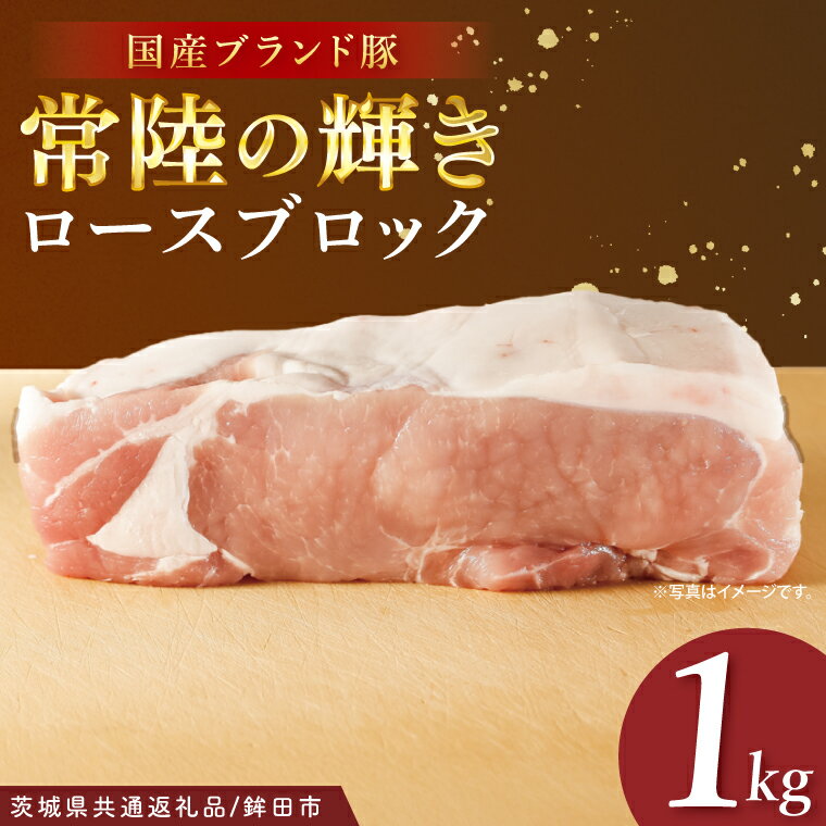 [茨城県共通返礼品/鉾田市]国産常陸の輝き豚ロースブロック 1.0kg | 霜降り 柔らかい 高品質 茨城県産(92-10)