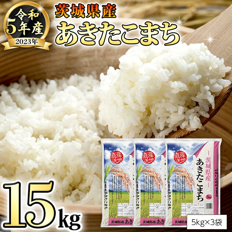 [ 先行予約 ] 令和5年産 茨城県産 あきたこまち 15kg ( 5kg × 3袋 ) 米 こめ コメ 単一米 限定 おすすめ 人気 大人気 国産 茨城県 いばらき ランキング