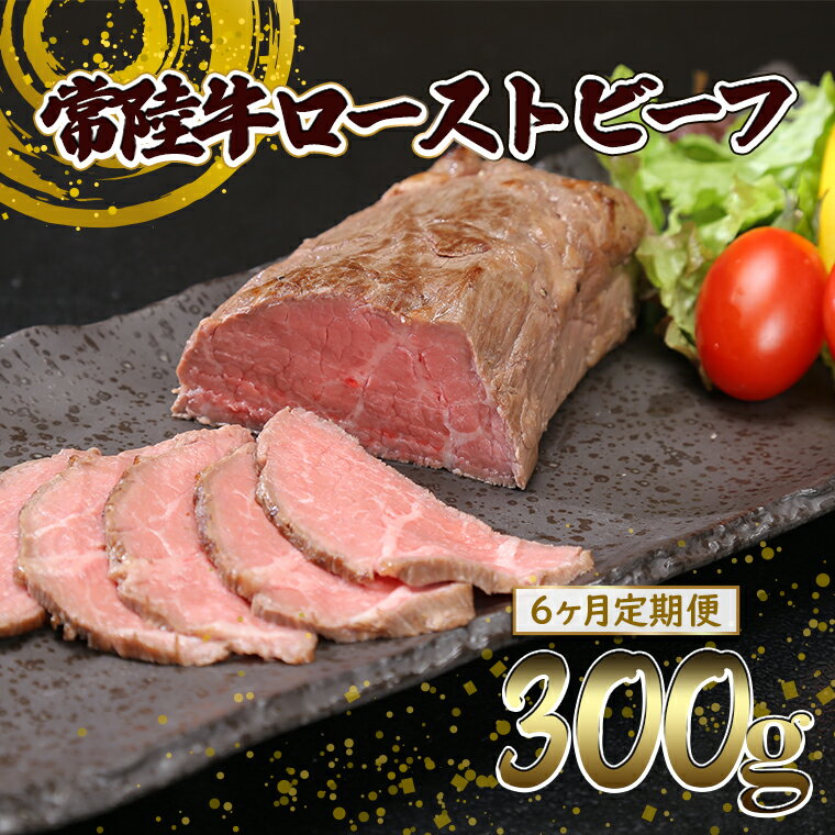 【ふるさと納税】【6ヶ月定期便】常陸牛 ローストビーフ 300g (ソース付き)|肉 国産 A4 A5 モモ ブロック ソース付 冷凍食品 定期便 6ヶ月