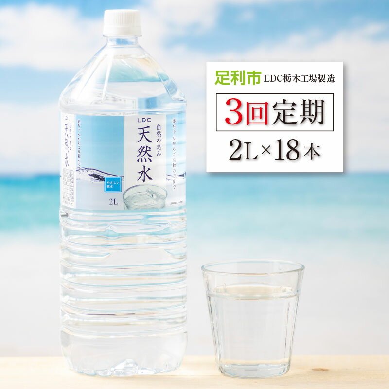 【定期便3回】LDC自然の恵み天然水2L×18本　さわやかな飲み心地のやさしい軟水【 ミネラルウォーター 防災 防災食 防災グッズ LDC自然の恵み天然水 さわやかな飲み心地 やさしい軟水 飲料水 粉ミルク 栃木県 足利市 】