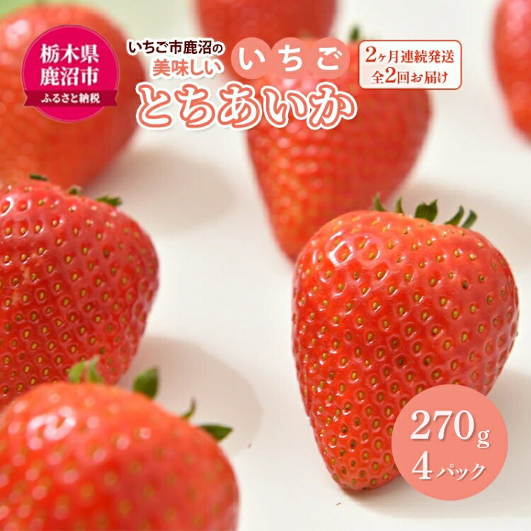 【ふるさと納税】【先行予約】【定期便】いちご市 鹿沼の美味しい「い」「ち」「ご」とちあいか 1箱4パック入り（1パック270g×4） 2ヶ月連続発送 全2回 お届け ｜ イチゴ 果物 甘い ビタミンC かぬま ※沖縄・離島への配送不可 ※2026年1月上旬～2月下旬頃に順次発送予定