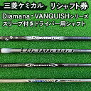 【ふるさと納税】リシャフト券 三菱ケミカル Diamana・VANQUISHシリーズ スリーブ付きドライバー用シャフト ※離島への配送不可
