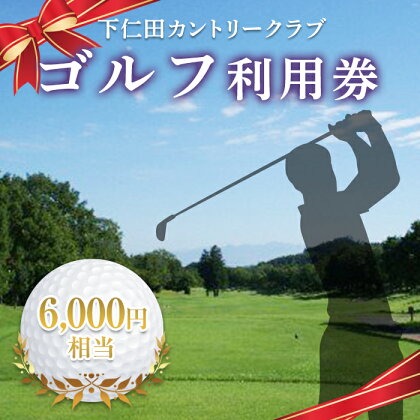 下仁田カントリークラブで使えるゴルフ利用券（6,000円相当）チケット 体験 健康 スポーツ ゴルフ券 群馬 F21K-201