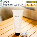 【ふるさと納税】CLAY. クレイドット リッチクリームシャンプー 新感覚シャンプー 300g【選べる数量 1本/3本/5本】