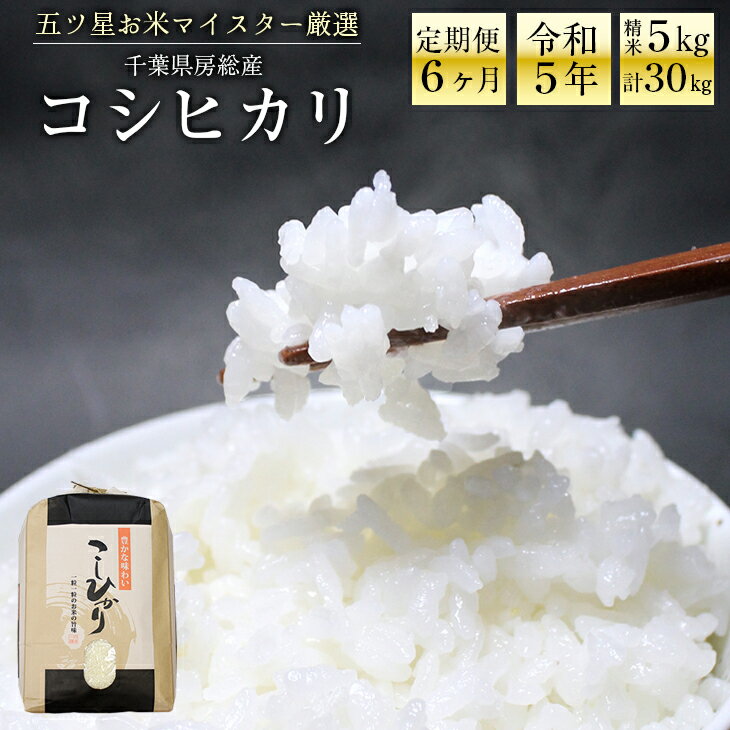 【ふるさと納税】◆定期便6ヶ月◆ 令和3年産 千葉県産 コシヒカリ 毎月5kg×6回 計30kg 精米 一等米 五ツ星お米マイスター 厳選 白米 米 ごはん ご飯 産地直送 定期便 毎月1回 こしひかり 千葉県 富津市 送料無料