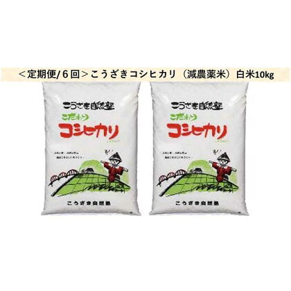 ＜定期便/全6回＞こうざきコシヒカリ（減農薬米）白米10kg