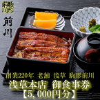 【ふるさと納税】【鰻 駒形前川 浅草本店】御食事券 5,000円分 お食事券 グルメ券 ギフト券 チケット うなぎ 母の日 父の日 誕生日 記念日 退職祝い 結婚記念日 卒業祝い お返し プレゼント ギフト 高級 希少 体験 特別 贅沢 ランチ ディナー 東京