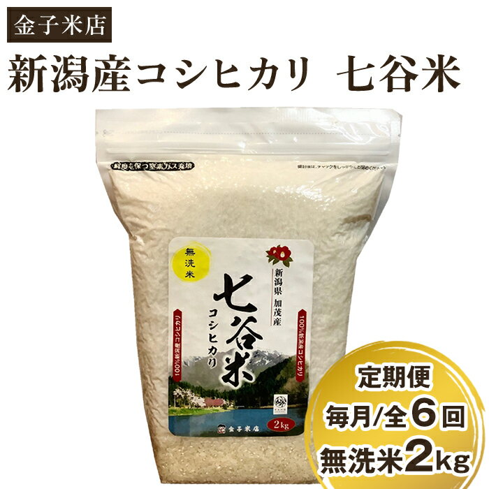 【ふるさと納税】【定期便6ヶ月毎月お届け】【2024年先行予約】【令和6年産新米】老舗米穀店が厳選 新潟産 従来品種コシヒカリ「七谷米」無洗米2kg 窒素ガス充填パックで鮮度長持ち 金子米店