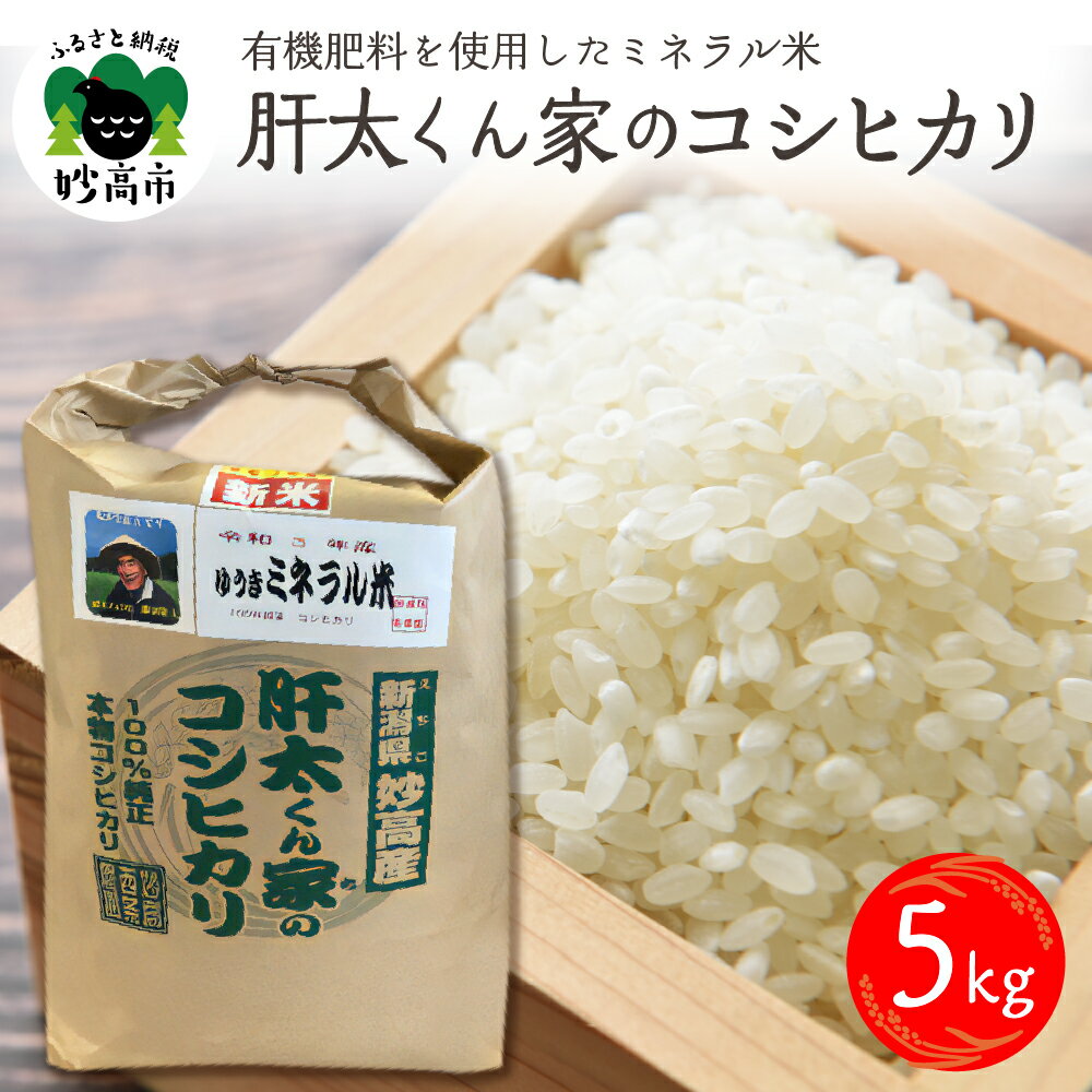 有機肥料 を使用した ミネラル 米 肝太くん 家の コシヒカリ 5kg 白米 天然 ミネラル米 精米 送料無料 お取り寄せ 新潟県 妙高市