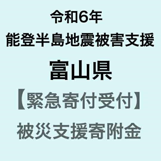 [令和6年能登半島地震災害支援緊急寄附受付]富山県災害応援寄附金(返礼品はありません)