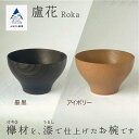 【ふるさと納税】 木の器 お椀 《盧花 Roka》 1個 工芸 作家 食器 汁椀 欅 漆 工芸品 伝統 工芸 お中元 お歳暮 ギフト 小松市 石川県 02301...