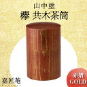 【ふるさと納税】山中塗 嘉匠菴 欅 共木茶筒 赤摺 GOLD 化粧箱 天然木 茶筒 轆轤挽き 漆器 父の日 母の日 敬老の日 ギフト 伝統工芸 工芸品 国産 能...