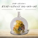 【ふるさと納税】プリザーブドフラワー ガラスドームアレンジ スモールワールド イエロー 枯れない花 花 フラワー アレンジメント 飾り インテリア 結婚祝い 誕...